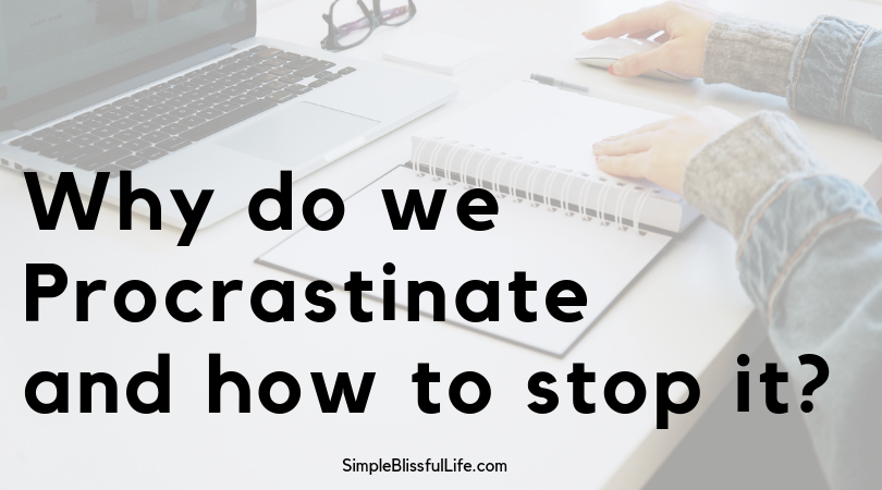 Why Do We Procrastinate And How To Stop It - Simple Blissful Life